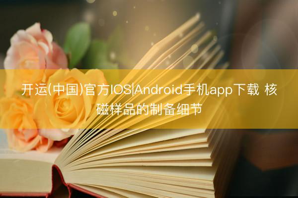 开运(中国)官方IOS|Android手机app下载 核磁样品的制备细节